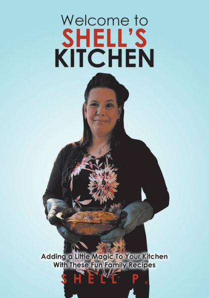 Welcome To Shell's Kitchen: Adding a Little Magic Your Kitchen With These Fun Family Recipes