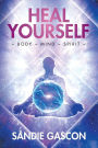 Heal Yourself: Body ~ Mind ~ Spirit