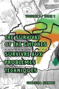 Title: The Survival of the Glitches/Survivre aux problÃ¯Â¿Â½mes techniques: Volume 1 / Tome 1, Author: Gabriella Kikwaki