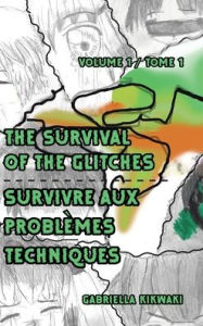 Title: The Survival of the Glitches/Survivre aux problï¿½mes techniques: Volume 1 / Tome 1, Author: Gabriella Kikwaki