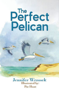 Title: The Perfect Pelican, Author: Jennifer Wrzosek