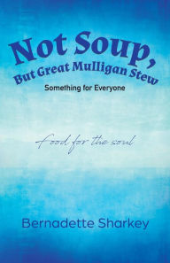 Title: Not Soup, But Great Mulligan Stew: Something for Everyone, Author: Bernadette Sharkey