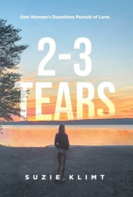 Title: 2 - 3 Tears: One Woman's Dauntless Pursuit of Love, Author: Suzie Klimt