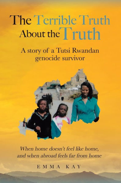 the Terrible Truth about Truth: a story of Tutsi Rwandan genocide survivor - when home doesn't feel like home, and abroad feels far from