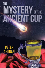 Title: The Mystery of the Ancient Cup, Author: Peter Churan