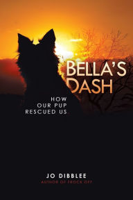 Title: Bella's Dash: How Our Pup Rescued Us, Author: Jo Dibblee