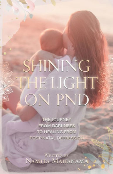 Shining The Light on PND: Journey From Darkness To Healing Post-Natal Depression