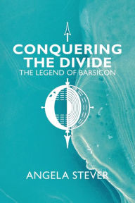 Title: Conquering the Divide: The Legend of Barsicon, Author: Angela Stever