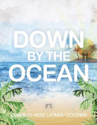 Title: Down by the Ocean, Author: Kimberley-Rose Latimer-Goodwin