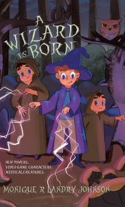 Title: A Wizard is Born: New Powers...Video Game Characters...Mystical Creatures.., Author: Monique R Landry Johnson