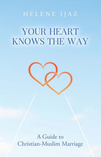 Your Heart Knows The Way: A Guide to Christian-Muslim Marriage