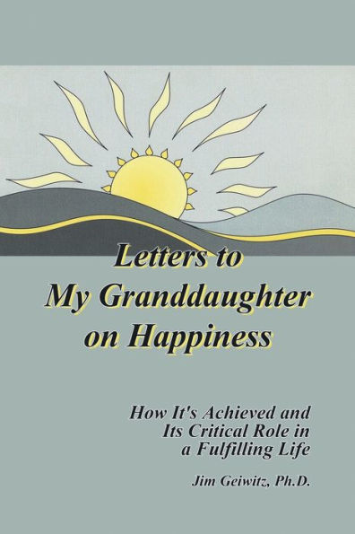 Letters to My Granddaughter on Happiness: How It's Achieved and Its Critical Role in a Fulfilling Life
