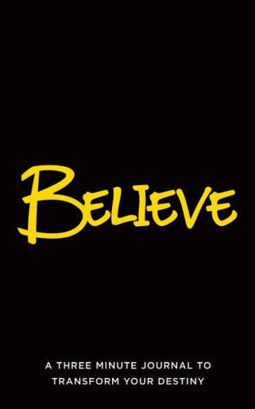 Believe: A Three Minute Journal to Transform Your Destiny