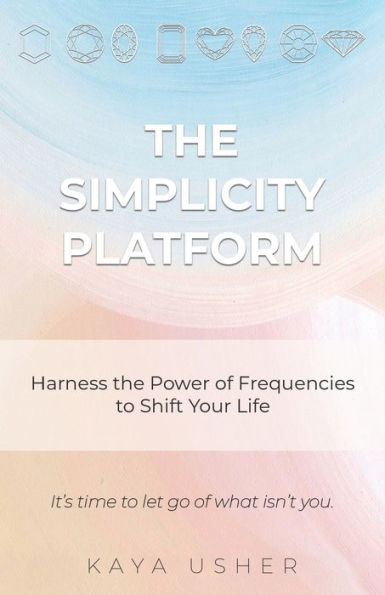The Simplicity Platform: Harness the Power of Frequencies to Shift Your Life