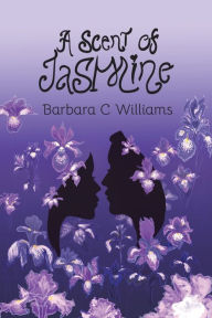 Title: A Scent of Jasmine, Author: Barbara C Williams