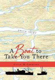 Title: A Boat to Take You There, Author: Gayle M Goertzen