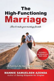 Title: The High-Functioning Marriage: How to Make Your Marriage Flourish, Author: Mannie Samuelsen Azenda