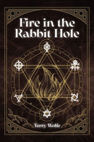 Title: Fire in the Rabbit Hole, Author: Terry Wolfe