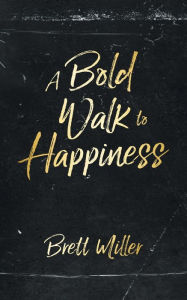Title: A Bold Walk to Happiness, Author: Brett Miller