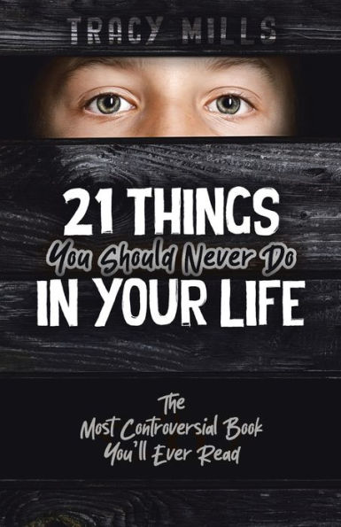 21 Things You Should Never Do Your Life: The Most Controversial Book You'll Ever Read