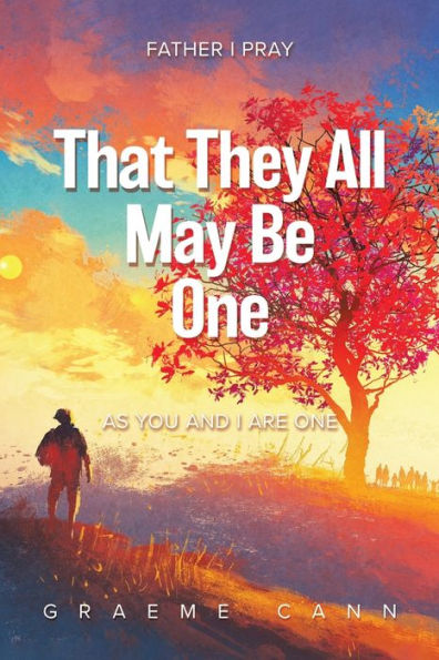 That They All May Be One: Father I Pray, as You and Are One