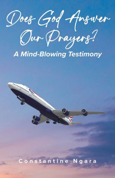 Does God Answer Our Prayers?: A Mind-Blowing Testimony