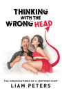 Thinking With the Wrong Head: The Misadventures of a Certified Idiot