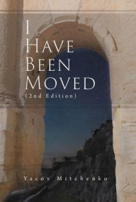 Title: I Have Been Moved (2nd Edition), Author: Yacov Mitchenko