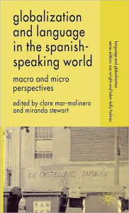 Title: Globalization and Language in the Spanish Speaking World: Macro and Micro Perspectives, Author: C. Mar-Molinero