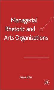 Title: Managerial Rhetoric and Arts Organizations, Author: L. Zan