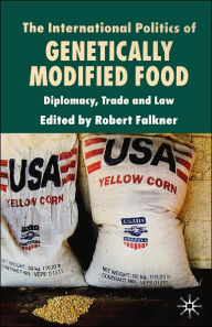 Title: The International Politics of Genetically Modified Food: Diplomacy, Trade and Law, Author: R. Falkner
