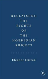 Title: Reclaiming the Rights of the Hobbesian Subject, Author: Eleanor Curran