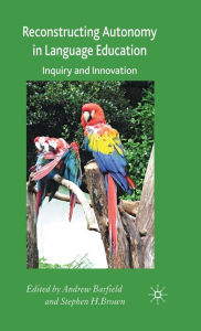 Title: Reconstructing Autonomy in Language Education: Inquiry and Innovation / Edition 1, Author: A. Barfield
