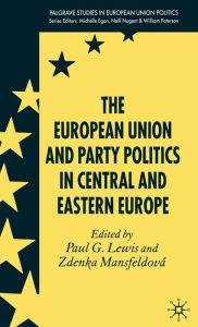 Title: The European Union and Party Politics in Central and Eastern Europe / Edition 1, Author: P. Lewis