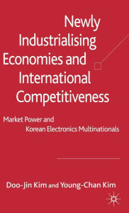 Title: Newly Industrialising Economies and International Competitiveness: Market Power and Korean Electronics Multinationals, Author: D. Kim