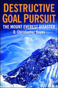 Title: Destructive Goal Pursuit: The Mt. Everest Disaster, Author: D. Kayes
