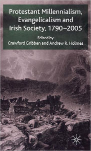 Title: Protestant Millennialism, Evangelicalism and Irish Society, 1790-2005, Author: C. Gribben