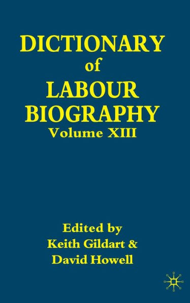 Dictionary of Labour Biography: Volume XIII