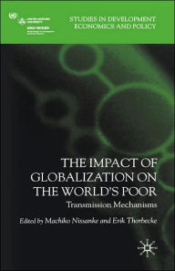 Title: The Impact of Globalization on the World's Poor: Transmission Mechanisms / Edition 1, Author: M. Nissanke