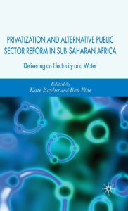 Title: Privatization and Alternative Public Sector Reform in Sub-Saharan Africa: Delivering on Electricity and Water, Author: K. Bayliss