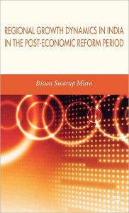 Title: Regional Growth Dynamics in India in the Post-Economic Reform Period, Author: Biswa Swarup Misra