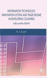 Title: Information Technology, Innovation System and Trade Regime in Developing Countries: India and the ASEAN, Author: K. Joseph