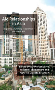 Title: Aid Relationships in Asia: Exploring Ownership in Japanese and Nordic Aid, Author: A. Jerve