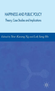 Title: Happiness and Public Policy: Theory, Case Studies and Implications / Edition 1, Author: Lok Sang Ho