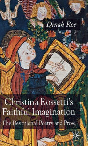 Title: Christina Rossetti's Faithful Imagination: The Devotional Poetry and Prose, Author: D. Roe