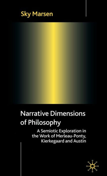 Narrative Dimensions of Philosophy: A Semiotic Exploration of the Work of Merleau-Ponty, Kierkegaard and Austin