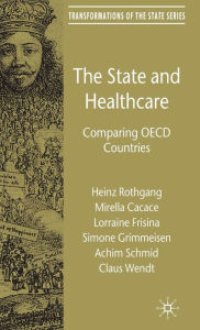 Title: The State and Healthcare: Comparing OECD Countries / Edition 1, Author: H. Rothgang
