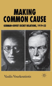 Title: Making Common Cause: German-Soviet Secret Relations, 1919-22, Author: Felicity Stout