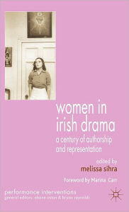 Title: Women in Irish Drama: A Century of Authorship and Representation, Author: M. Sihra