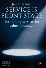 Title: Service is Front Stage: Positioning Services for Value Advantage, Author: J. Teboul